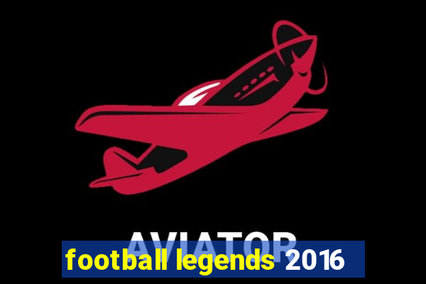 football legends 2016